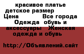 красивое платье детское.размер 120-122 › Цена ­ 2 000 - Все города Одежда, обувь и аксессуары » Женская одежда и обувь   